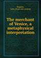The merchant of Venice, a metaphysical interpretation, Ruggles, Julia. [from old catalog] 