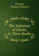 The Imitation of Christ; in Three Books, Thomas, Thomas Chalmers 