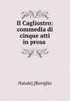 Il Cagliostro: commedia di cinque atti in prosa ., Natale] [Roviglio 