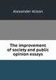 The improvement of society and public opinion essays, Alexander Alison 