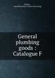 General plumbing goods : Catalogue F, Wolff, L., manufacturing co. [from old catalog] 