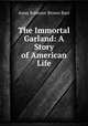 The Immortal Garland: A Story of American Life, Anna Robeson Brown Burr 