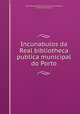 Incunabulos da Real bibliotheca publica municipal do Porto, Porto (Portugal). Biblioteca Publica,Silva Carvalho, Arthur Humberto da 