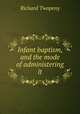 Infant baptism, and the mode of administering it, Richard Twopeny 