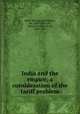 India and the empire; a consideration of the tariff problem, Webb, Montagu de Pomeroy, Sir, 1869-1938,Law, Edward FitzGerald, Sir, 1846-1908 
