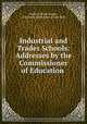Industrial and Trades Schools: Addresses by the Commissioner of Education ., Andrew Sloan Draper , University of the State of New York 