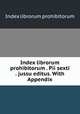 Index librorum prohibitorum . Pii sexti . jussu editus. With Appendix, Index librorum prohibitorum 