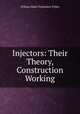 Injectors: Their Theory, Construction & Working, William Wade Fitzherbert Pullen 