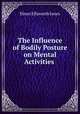 The Influence of Bodily Posture on Mental Activities ., Elmer Ellsworth Jones 