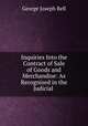 Inquiries Into the Contract of Sale of Goods and Merchandise: As Recognised in the Judicial ., George Joseph Bell 