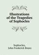 Illustrations of the Tragedies of Sophocles, Sophocles, John Frederick Boyes 