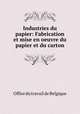 Industries du papier: Fabrication et mise en oeuvre du papier et du carton, Office du travail de Belgique 