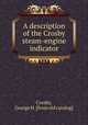 A description of the Crosby steam-engine indicator, Crosby, George H. [from old catalog] 