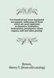Five hundred and seven mechanial movements, embracing all those which are most important in dynamics, hydraulics, hydrostatics, pneumatics, steam engines, mill and other gearing, Brown, Henry T. [from old catalog] 