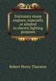 Stationary steam engines; especially as adapted to electric lighting purposes, Robert Henry Thurston 