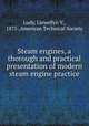Steam engines, a thorough and practical presentation of modern steam engine practice, Ludy, Llewellyn V., 1875-,American Technical Society 