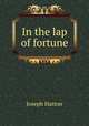 In the lap of fortune, Joseph Hatton 