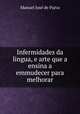 Infermidades da lingua, e arte que a ensina a emmudecer para melhorar., Manuel Jose de Paiva 