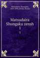 Matsudaira Shungaku zensh. 1, Matsudaira, Shungaku, 1829-1890,Ashida, Koreto 