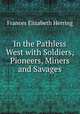 In the Pathless West with Soldiers, Pioneers, Miners and Savages, Frances Elizabeth Herring 