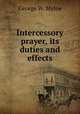 Intercessory prayer, its duties and effects, George W. Mylne 
