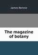 The magazine of botany, James Rennie 
