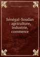 Senegal-Soudan : agriculture, industrie, commerce, Exposition universelle internationale de 1900 (Paris, France) 