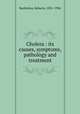 Cholera : its causes, symptoms, pathology and treatment, Bartholow, Roberts, 1831-1904 