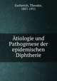 Atiologie und Pathogenese der epidemischen Diphtherie, Escherich, Theodor, 1857-1911 