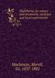Diphtheria, its nature and treatment, varieties and local expressions, Mackenzie, Morell, Sir, 1837-1892 