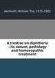 A treatise on diphtheria : its nature, pathology and homoeopathic treatment, Helmuth, William Tod, 1833-1902 