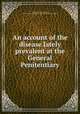 An account of the disease lately prevalent at the General Penitentiary, Latham, P. M. (Peter Mere), 1789-1875,London (England). General Penitentiary at Milbank 