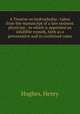 A Treatise on hydrophobia : taken from the manuscript of a late eminent physician : to which is appended an infallible remedy, both as a preventative and in confirmed cases, Hughes, Henry 