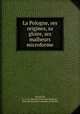 La Pologne, ses origines, sa gloire, ses malheurs microforme, Honore Julien Jean Baptiste Chouinard 