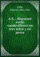 A.S. : disparate estilo vaudevillesco en tres actos y en prosa, Caba, Manuel,Alba, Jose 