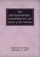 Un pensamiento : comedia en un acto y en verso, Caballero de Puga, Eduardo, b. 1847 
