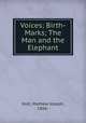 Voices; Birth-Marks; The Man and the Elephant, Holt, Mathew Joseph, 1866- 