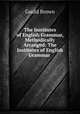 The Institutes of English Grammar, Methodically Arranged: The Institutes of English Grammar ., Goold Brown 
