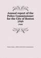 Annual report of the Police Commissioner for the City of Boston. 1949, Boston (Mass.). Office of the Police Commissioner 