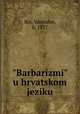 "Barbarizmi" u hrvatskom jeziku, Roi, Vatroslav, b. 1857 