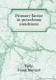 Primary factor in petroleum emulsions., Tully, Frank Michael 