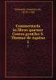 Commentaria in libros quatuor Contra gentiles S. Thomae de Aquino. 1, Sylvestris, Francisco de, 1474?-1528 
