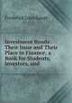 Investment Bonds: Their Issue and Their Place in Finance; a Book for Students, Investors, and ., Frederick Lownhaupt 