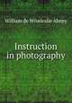 Instruction in photography, William de Wiveleslie Abney 
