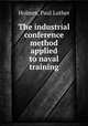The industrial conference method applied to naval training., Holmes, Paul Luther 