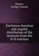 Excitation function and angular distribution of the neutrons from the D-D reaction., Hunter, George Truman 