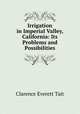 Irrigation in Imperial Valley, California: Its Problems and Possibilities, Clarence Everett Tait 
