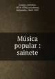 Musica popular : sainete, Casero, Antonio, 1874-1936,Larrubiera, Alejandro, 1869-1937 