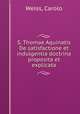 S. Thomae Aquinatis De satisfactione et indulgentia doctrina proposita et explicata, Weiss, Carolo 