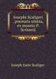 Iosephi Scaligeri . poemata omnia, ex museio P. Scriuerij, Joseph Juste Scaliger 